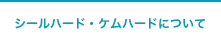 シールハード・ケムハードについて